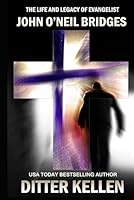 The Life and Legacy of Evangelist John O'Neil Bridges: Based on a True Story B0D63CTMFM Book Cover