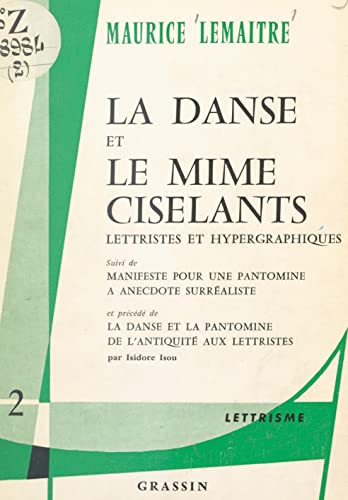 livre La danse et le mime ciselants, lettristes et hypergraphiques: Précédé de La danse et la pantomime, de l'Antiquité aux lettristes ; suivi de Partitions ... et de Trois arguments de mimes surréalistes
