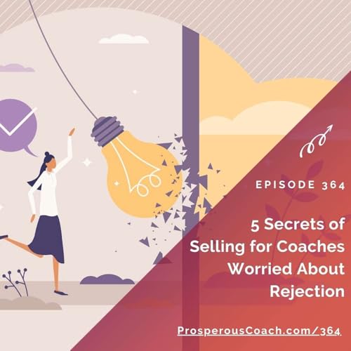 364: 5 Secrets of Selling for Coaches Worried About Rejection