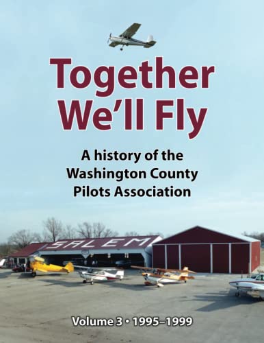 Together We'll Fly: A history of the Washington County Pilots Association: Volume 3: 1995-1999