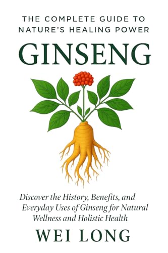 Ginseng: The Complete Guide to Nature’s Healing Power: Discover the