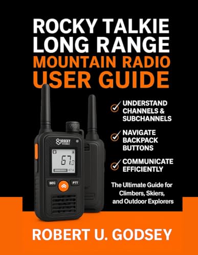 ROCKY TALKIE LONG RANGE MOUNTAIN RADIO USER GUIDE: The Ultimate Guide for Climbers, Skiers, and Outdoor Explorers
