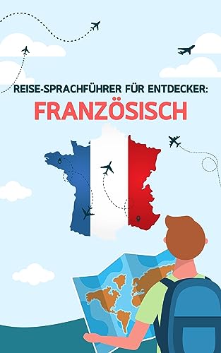 Reise-Sprachführer für Entdecker: Französisch: Grundwortschatz zum Reisen (Französisch lernen 3)