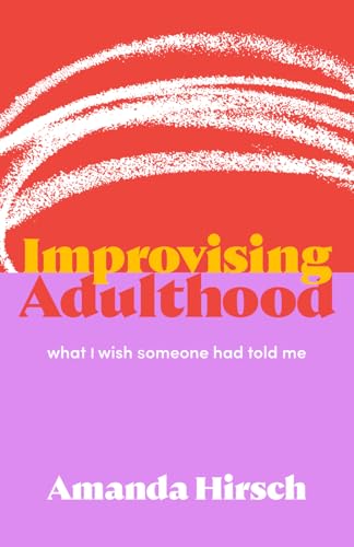 Improvising Adulthood: What I Wish Someone Had Told Me