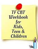 TF CBT Workbook for Kids, Teen and Children: Your Guide to Free From Frightening, Obsessive or Compulsive Behavior, Help Children Overcome Anxiety, ... the World, Build Self-Esteem, Find Balance