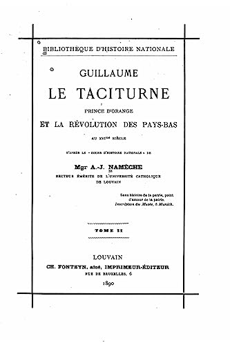 Guillaume Le Taciturne, Prince d'Orange Et La Révolution Des Pays-Bas Au XVIme Siècle (French Edition)