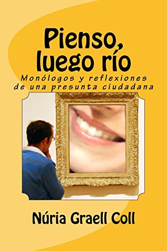Pienso, luego río: Monólogos y reflexiones de una presunta ciudadana (Spanish Edition)