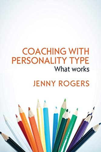 Coaching with Personality Type: What Works (UK Higher Education OUP Humanities & Social Sciences Counselling and Psychotherapy)