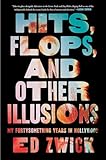  Hits, Flops, and Other Illusions: My Fortysomething Years in Hollywood