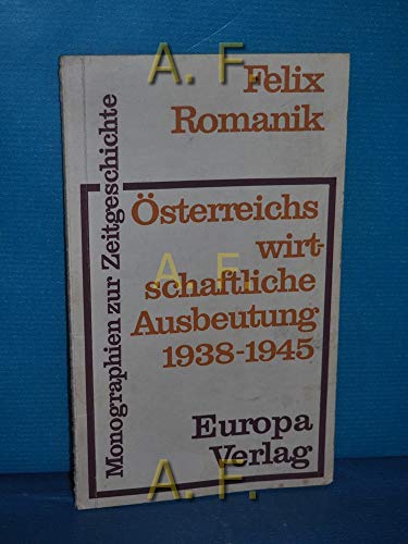 Österreichs wirtschaftliche Ausbeutung 1938 - 1945 : Monographien zur Zeitgeschichte.