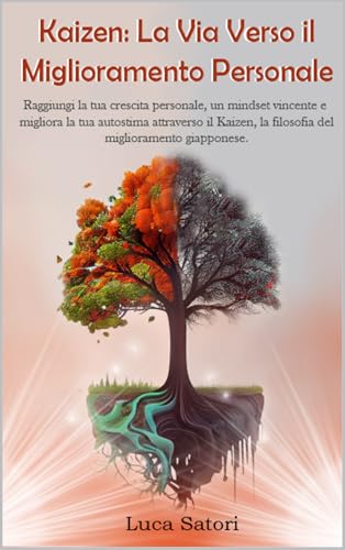 Kaizen: La Via Verso il Miglioramento Personale : Raggiungi la tua crescita personale, un mindset vincente e migliora la tua autostima attraverso il Kaizen, la filosofia del miglioramento graduale