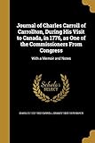 Journal of Charles Carroll of Carrollton, During His Visit to Canada, in 1776, as One of the Commissioners From Congress
