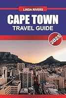 Cape Town Travel Guide 2025: Experience a Blend of Natural Beauty and Cultural Richness in South Africa's Coastal Gem. B0F5WPSW8Z Book Cover