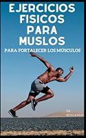 Ejercicios fisicos para muslos: Para fortalecer los m?sculos B0F78MWR69 Book Cover
