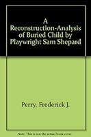 A Reconstruction-Analysis of "Buried Child" by Playwright Sam Shepard 0773498109 Book Cover