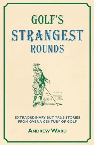 Golf's Strangest Rounds: Extraordinary but True Stories from over a Century of Golfing History