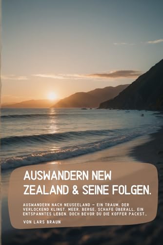 Auswandern New Zealand & seine Folgen.: Auswandern nach Neuseeland – ein Traum, der verlockend...