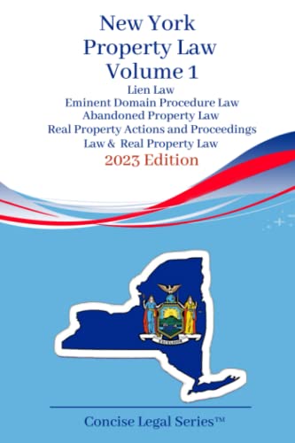 New York Property Law Volume 1: Lien Law, Eminent Domain Procedure Law, Abandoned Property Law, Real Property Actions and Proceedings Law, & Real Property Law
