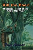 Kill the Boer: HISTORICAL NOVEL OF THE ANGLO BOER WAR 1793480206 Book Cover
