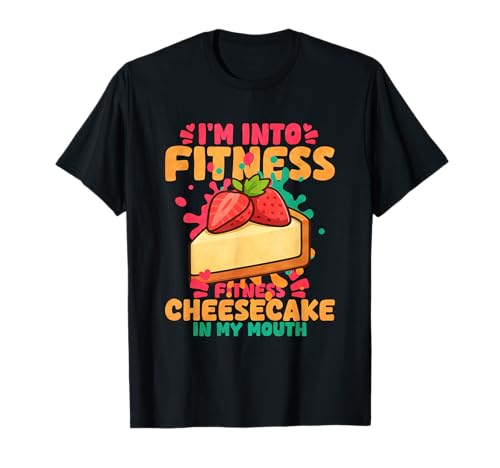 I'm Into Fitness Fitness Cheesecake In My Mouth T-Shirt