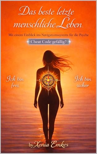 Das beste letzte menschliche Leben: Ein philosophisch-psychologischer Leitfaden für Bewusstsein, Heilung und Selbstverwirklichung