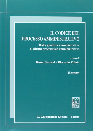 Il codice del processo amministrativo. Dalla giustizia amministrativa al diritto processuale amministrativo. Estratto Il codice del processo amministrativo. Dalla giustizia amministrativa al diritto processuale amministrativo. Estratto