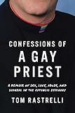 Confessions of a Gay Priest: A Memoir of Sex, Love, Abuse, and Scandal in the Catholic Seminary