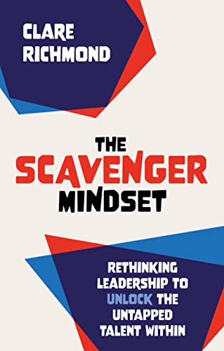 The Scavenger Mindset: Rethinking Leadership To Unlock The Untapped Talent Within