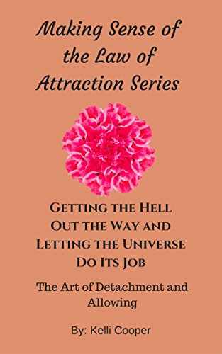 Getting the Hell Out of the Way and Letting the Universe Do Its Job: The Art of Detachment and Allow