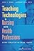 Teaching Technologies in Nursing & the Health Professions: Beyond Simulation and Online Courses