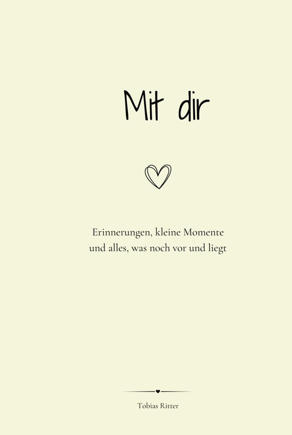 Mit dir: Erinnerungen, kleine Momente und alles, was noch vor und liegt