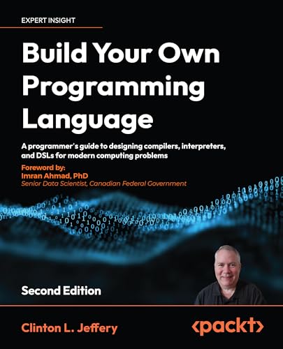 Build Your Own Programming Language: A programmer's guide to designing compilers, interpreters, and DSLs for modern computing problems