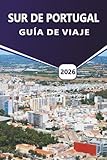 SUR DE PORTUGAL GUÍA DE VIAJE 2026: Descubre playas, pueblos costeros, gastronomía local, cultura, mapas, cosas que hacer e itinerarios para planificar tu viaje en Algarve y Alentejo.