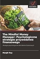The Mindful Money Manager: Psychologiczne strategie przywództwa finansowego: Strategie psychologiczne dla liderów finansowych (Polish Edition) 6203895229 Book Cover
