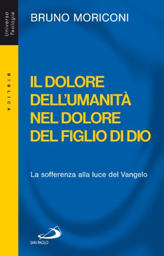 Il dolore dell'umanità nel dolore del figlio di Dio. La sofferenza alla luce del Vangelo