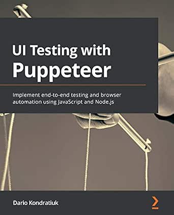 UI Testing with Puppeteer: End-to-End Testing and Browser Automation Using JavaScript and Node.js