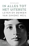 In alles tot het uiterste: leven en denken van Simone Weil
