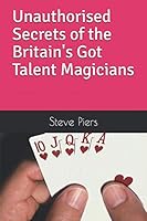 Unauthorised Secrets of the Britain's Got Talent Magicians : Every Act Explained! 1521825386 Book Cover