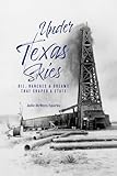 Under Texas Skies: Oil, Ranches, and Dreams That Shaped a State