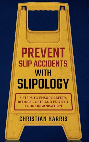livre Prevent Slip Accidents With Slipology: 5 Steps to Ensure Safety, Reduce Costs and Protect Your Organisation