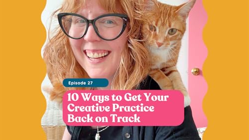 #27 - 10 Ways to Get Your Creative Practice Back on Track cover art