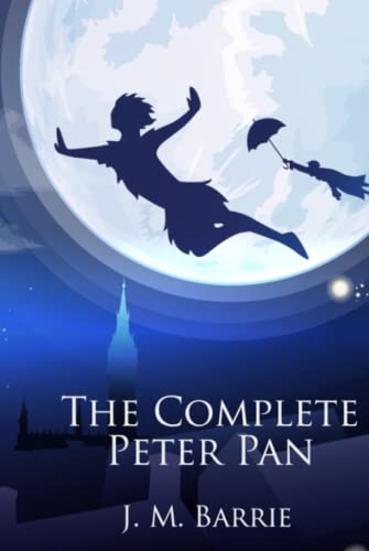 The Complete Peter Pan: Unabridged Omnibus Edition Including Peter and Wendy, Peter Pan in Kensington Gardens, Captain Hook at Eton, The Little White Bird, and The Story of Peter Pan (Illustrated)