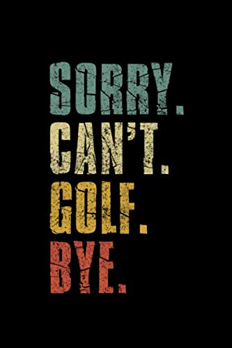 Sorry Can't Golf Bye: Retro Vintage Golf Daily Training Session Notebook Journal Funny Gift For Women Men Boys Girls Lined Notebook/ Journal Gift, 120 Pages, 6x9, Soft Cover, Matte Finish