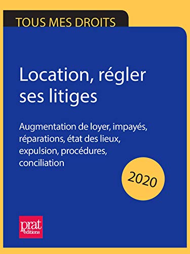 Location, régler ses litiges 2020: Augmentation de loyer, impayés, réparations, état des lieux, expulsion, procédures, conciliation
