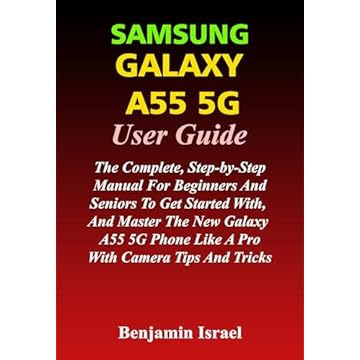 SAMSUNG GALAXY A55 5G USER GUIDE: THE COMPLETE, STEP-BY-STEP MANUAL FOR BEGINNERS AND SENIORS TO GET STARTED WITH, AND MASTER THE NEW GALAXY A55 PHONE ... AND ADVANCED USERS) (English Edition)