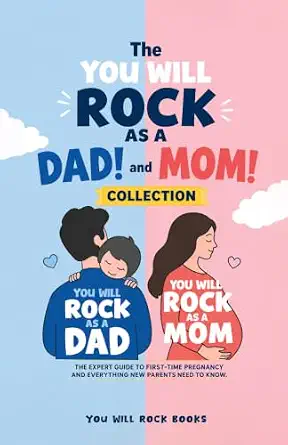 The You Will Rock As a Dad! and You Will Rock As a Mom! Collection: The Expert Guide to First-Time Pregnancy and Everything New Parents Need to Know