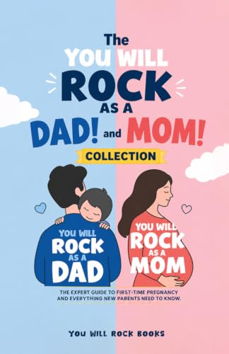 The You Will Rock As a Dad! and You Will Rock As a Mom! Collection: The Expert Guide to First-Time Pregnancy and Everything New Parents Need to Know (You Will Rock Series)
