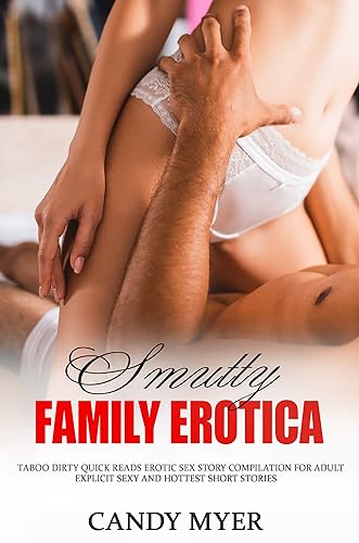 Smutty Family Erotica: 12 Explicit Sexy and Hottest Short Stories, Dirty Quick Reads Erotic Sex Story Compilation for Adults (English Edition)