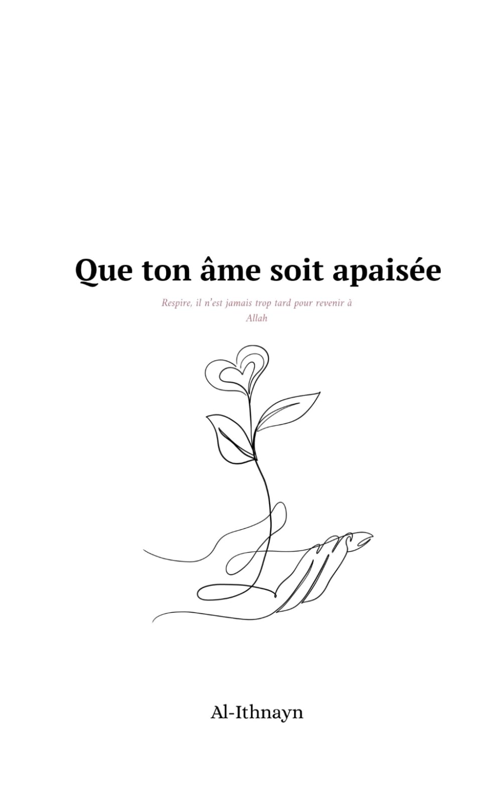 Que ton âme soit apaisée: Respire, il n'est jamais trop tard pour revenir à Allah