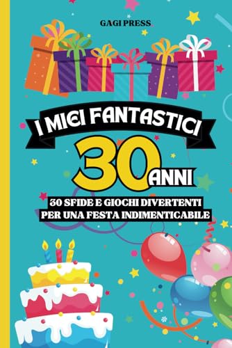 I Miei Fantastici 30 Anni: 30 Sfide e Giochi divertenti per una festa indimenticabile